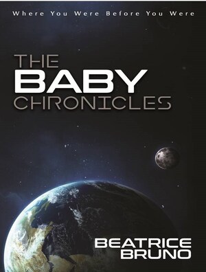 New Inspirational Novel "The Baby Chronicles: Where You Were Before You Were" by Beatrice Bruno Is Published by Morgan James