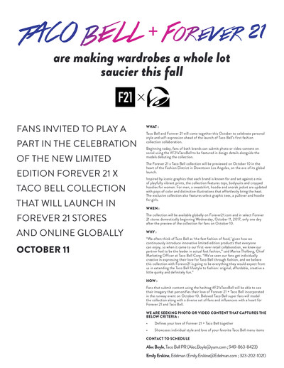 Taco Bell and Forever 21 will come together this October to celebrate personal style and self-expression ahead of the launch of Taco Bell’s first fashion collection collaboration. The limited edition Forever 21 x Taco Bell collection be available globally on Forever21.com and in select Forever 21 stores domestically beginning Wednesday, October 11, 2017, only one day after the preview of the collection for fans on October 10.