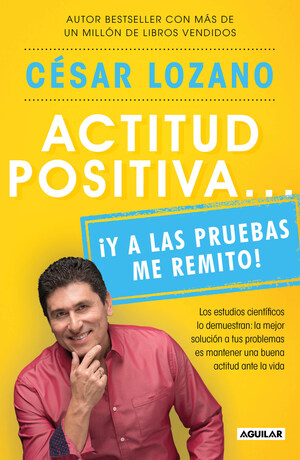 César Lozano, el autor mexicano de mayor venta en los Estados Unidos, publica su nuevo libro "Actitud positiva… ¡Y a las pruebas me remito!"