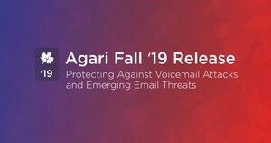 Agari Fall '19 Release Protects Against Voicemail Attacks and Emerging Email Threats