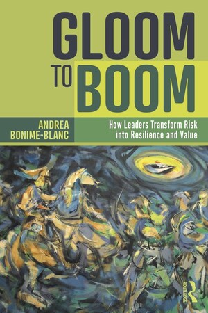 GLOOM TO BOOM How Leaders Transform Risk into Resilience and Value By Andrea Bonime-Blanc