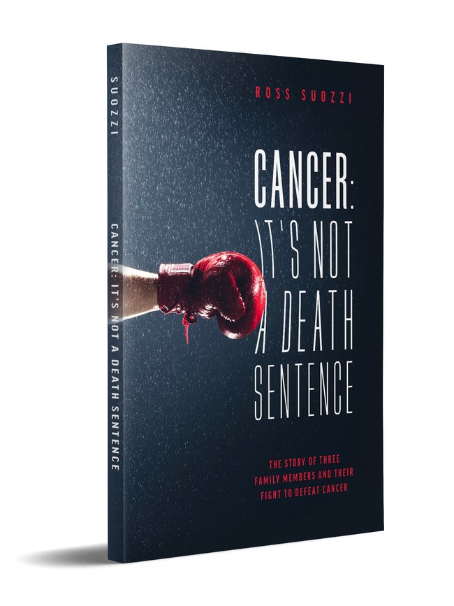 Cancer: It’s Not A Death Sentence: The Story Of Three Family Members And Their Fight To Defeat Cancer