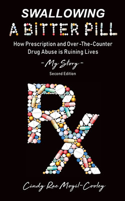 Swallowing A Bitter Pill, How Prescription and Over-The-Counter Drug Abuse Is Ruining Lives - My Story
Cindy Rae Mogil-Cooley Swallowing A Bitter Pill, How Prescription and Over-The-Counter Drug Abuse Is Ruining Lives - My Story
Cindy Rae Mogil-Cooley