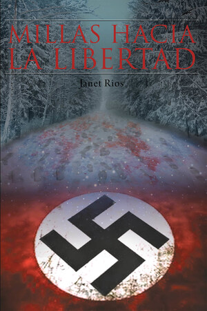 Janet Rios's New Book Millas Hacia La Libertad, A Riveting Story Of A Woman's Harrowing Life During The Nazi Domination