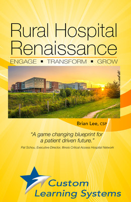 “Rural Hospital Renaissance” Gives Nation’s Struggling Rural Hospitals Pathway to Growth and Revival” (CNW Group/Custom Learning Systems)