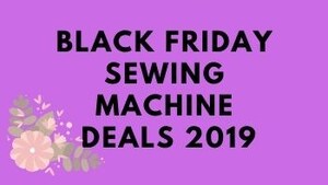 Top Black Friday Sewing Machine Deals 2019: Singer, Janome, Brother Sewing, Quilting and Embroidery Machine Sales Analyzed by Tool Info Site