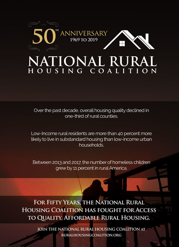 For 50 years, the National Rural Housing Coalition has worked diligently to promote and defend the principle that rural people have the right — regardless of income — to a decent, affordable place to live, clean drinking water, and basic community services.