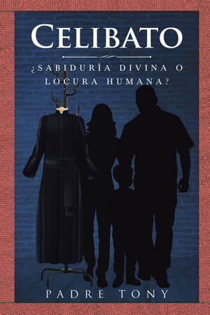 Padre Tony's New Book Celibato: ¿Sabiduría Divina O Locura Humana? A Prudent Read Addressing The Prevalent Issue Of Abuse Within The Roman Christian Church