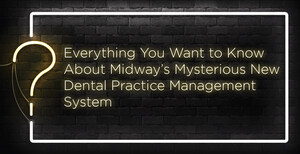 Everything You Want to Know About Midway's Mysterious New Dental Practice Management System