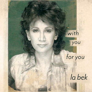 Powerful Interpretations and Vocal Excellence in a Variety of Styles on La Bek's fourth album release "With You/ For You"