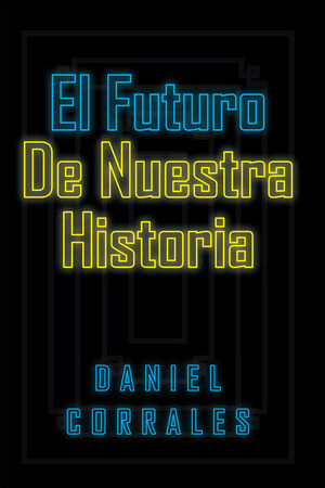 La Más Reciente Obra Publicada Del Autor Daniel Corrales, El Futuro De Nuestra Historia, Es Un Recorrido Por Medio De La Ciencia Ficción A Través De Todos Los Tiempos Para Buscar Las Respuestas A Las Incógnitas De La Humanidad