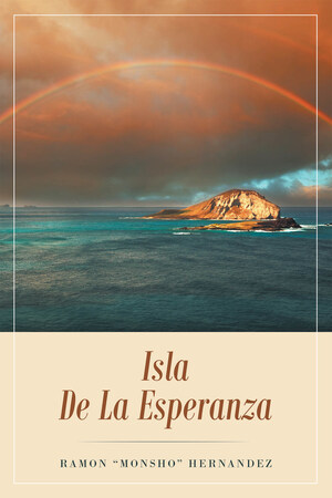 La Más Reciente Obra Publicada Del Autor Ramon "Monsho" Hernández, Isla De La Esperanza, Es Una Emotiva Aventura Donde El Amor Maternal Nos Muestra Que Es Mas Fuerte Que Cualquier Obstáculo En La Vida.