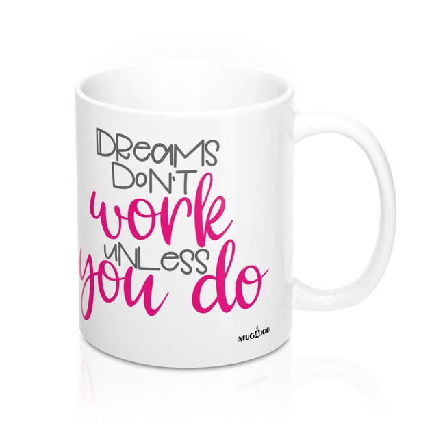 Part of the Mugadoo Mugs Motivation Collection: Dreams won't work unless you do