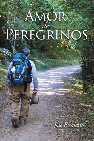 José Escalante's New Book Amor De Peregrinos, An Enchanting Tale Of Romance And Commitment Amid Distance And Strife