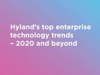 Hyland: Six Enterprise Technology Trends That Will Drive Organizational Growth in 2020 and Beyond