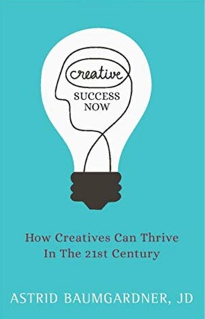 Creative Success Expert Astrid Baumgardner: Eight Ways to Play to Your Passions and Strengths