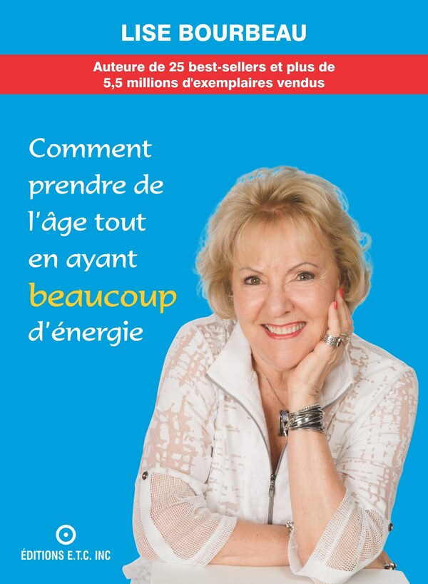 Comment prendre de l'âge tout en ayant beaucoup d'énergie - Les secrets de Lise Bourbeau dévoilés! (Groupe CNW/Les Éditions E.T.C.)