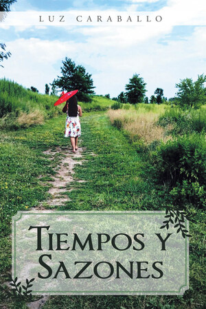 Luz Caraballo's New Book Tiempos Y Sazones, An Entrancing Collection Of Poems With Evoking Ideas And Feelings From The Heart And Mind