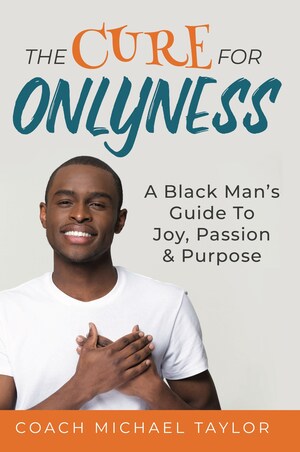 Coach Michael Taylor's "Cure for Onlyness" Helps Men Build Love Relationships