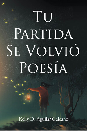 La Más Reciente Obra Publicada De La Autora Kelly D. Aguilar Galeano, Tu Partida Se Volvió Poesía, Un Compendio De Poemas Para Aquellos Que Han Sufrido Una Pérdida Amorosa