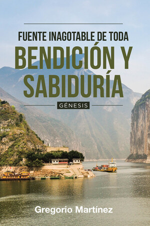 El Nuevo Libro De Gregorio Martínez, Fuente Inagotable De Toda Bendición Y Sabiduría: Génesis, Es Una Gran Obra, Nos Enseña El Plan De Dios Y La Misión Otorgada Al Hombre