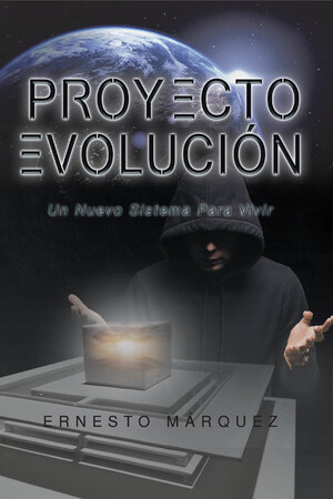 El Nuevo Libro De Ernesto Márquez, Proyecto Evolución: Un Nuevo Sistema Para Vivir, Rompe Con El Molde, Nos Trae Un Joven Cuyo Propósito Es Más Grande Que La Vida Misma