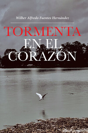 El Nuevo Libro De Wilber Alfredo Fuentes Hernández, Tormenta En El Corazón, Nos Entrega El Amor Profundo, Desenfrenado, Salvaje, Donde Reímos Mientras Caemos Al Abismo