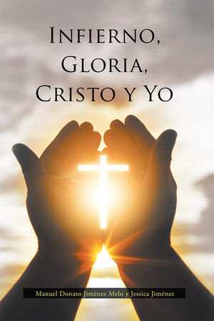 El Nuevo Libro De Manuel Donato Jiménez Melo Y Jessica Jiménez, Infierno, Gloria, Cristo Y Yo, Una Maravillosa Obra Donde Los Poemas Nos Enseñan La Magnificencia De Dios.