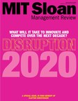 Prominent Thought Leaders and Experts Explore Disruption -- From Its Exciting Future Potential to Challenges for Leaders to Ethical Dilemmas -- in MIT Sloan Management Review's Spring Issue, 'Disruption 2020'