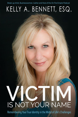 Victim Is Not Your Name: Remembering Your True Identity in the Midst of Life Challenges. Kelly A. Bennett, Esq.