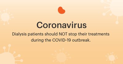 National Kidney Foundation urges kidney patients to continue dialysis treatments during COVID-19 outbreak and to take extra precautions when visiting the dialysis facilities to best protect their health..