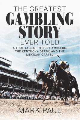 The Greatest Gambling Story Ever Told is a true story by Author, Mark Paul. A best selling book on Amazon, it's a tale of three gamblers, the Kentucky Derby, and the Mexican Cartel. Now Available in Audio Book, eBook, and Print. Visit markpaulauthor.com