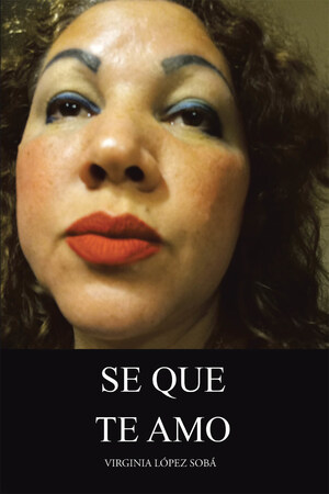 Virginia López Sobá's New Book Se Que Te Amo, An Enchanting Collection Of Poems Evoking Human Realizations And Emotions That Impart Positivity And Vigor In Life