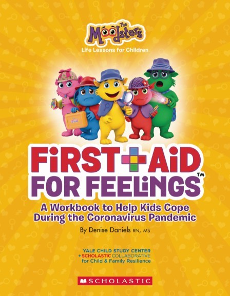 “First Aid for Feelings: A Workbook to Help Kids Cope During the Coronavirus Pandemic” is a new, free resource from the Yale Child Study Center-Scholastic Collaborative for Child & Family Resilience and leading child development expert Denise Daniels, RN, MS, for families to share with children ages 4–10, who are learning how to cope during the coronavirus pandemic.