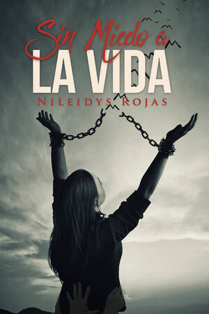 Nileidys Rojas's New Book "SIN MIEDO A LA VIDA", A Harrowing Narration Of Circumstances Of Life And Death That Evokes Overwhelming Emotions