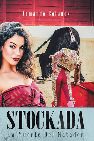 Armando Bolanos's New Book Stockada: La Muerte del Matador, A Captivating Tome Of Perspectives That Exudes Warmth And Yearning