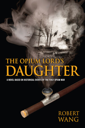 Debut Novel by Robert Wang, The Opium Lord's Daughter, Garners Multiple National Book Awards