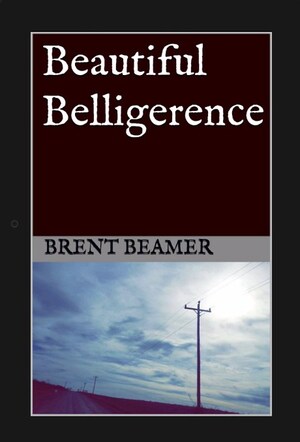 Newly Published Book, Beautiful Belligerence by Brent Beamer, Now Available