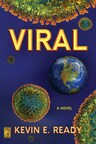 Author Kevin E. Ready Explores Frightening Possibility That COVID-19 Pandemic Is Just a Harbinger of What Is to Come, in Newest Novel Release: 'Viral'