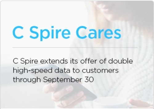 C Spire will continue to offer double the high-speed data up to an extra 25GB per month free to eligible postpaid and prepaid wireless smartphone customers through Sept. 30 in response to the COVID-19 crisis, it was announced Friday.  The offer also applies to consumers who switch to the company's wireless service.