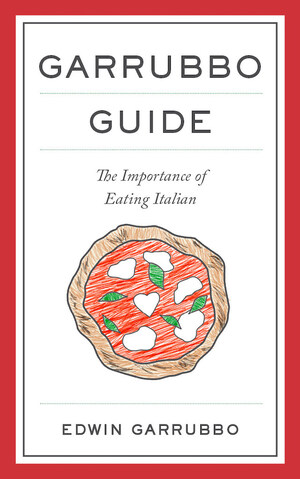 Ed Garrubbo Releases Italian Food Handbook - GARRUBBO GUIDE: The Importance of Eating Italian