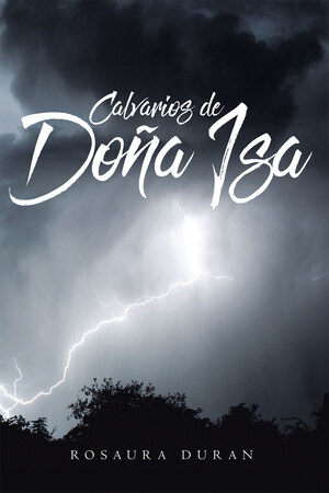 El nuevo libro de Rosaura Duran, Calvarios De Doña Isa, un nuevo clásico de literatura, la historia de una mujer, de su fuerza, transformación y valor