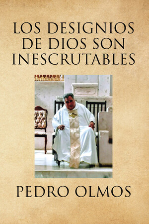 La Más Reciente Obra Publicada Del Autor Pedro Olmos, Los Designios De Dios Son Inescrutables, Presenta Un Sumario De Relatos De Experiencias Personales Del Autor, Para Demostrar La Importancia De La Fe En Nuestras Vidas