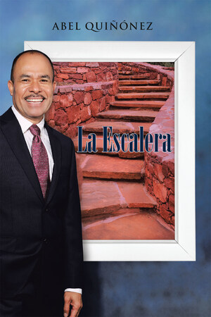 Abel Quiñónez's New Book La Escalera: Exitología # 1, A Riveting Tome Of The Author's Life Journey Filled With Insights That Will Inspire Readers