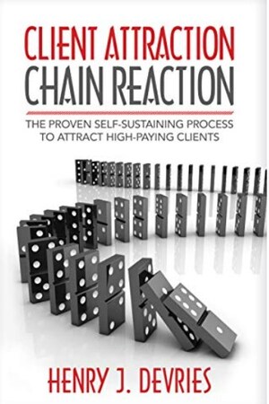 New Business Consulting Book by Henry DeVries Shows How To Create A Client Attraction Chain Reaction