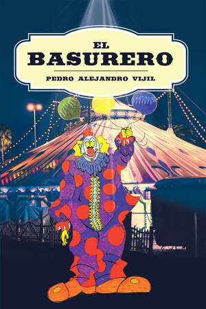 Pedro Alejandro Vijil's New Book El Basurero, Reveals The Impassioned Feelings, Thoughts, And Circumstances Of People Who Have Buried Their True Selves For A Long Time