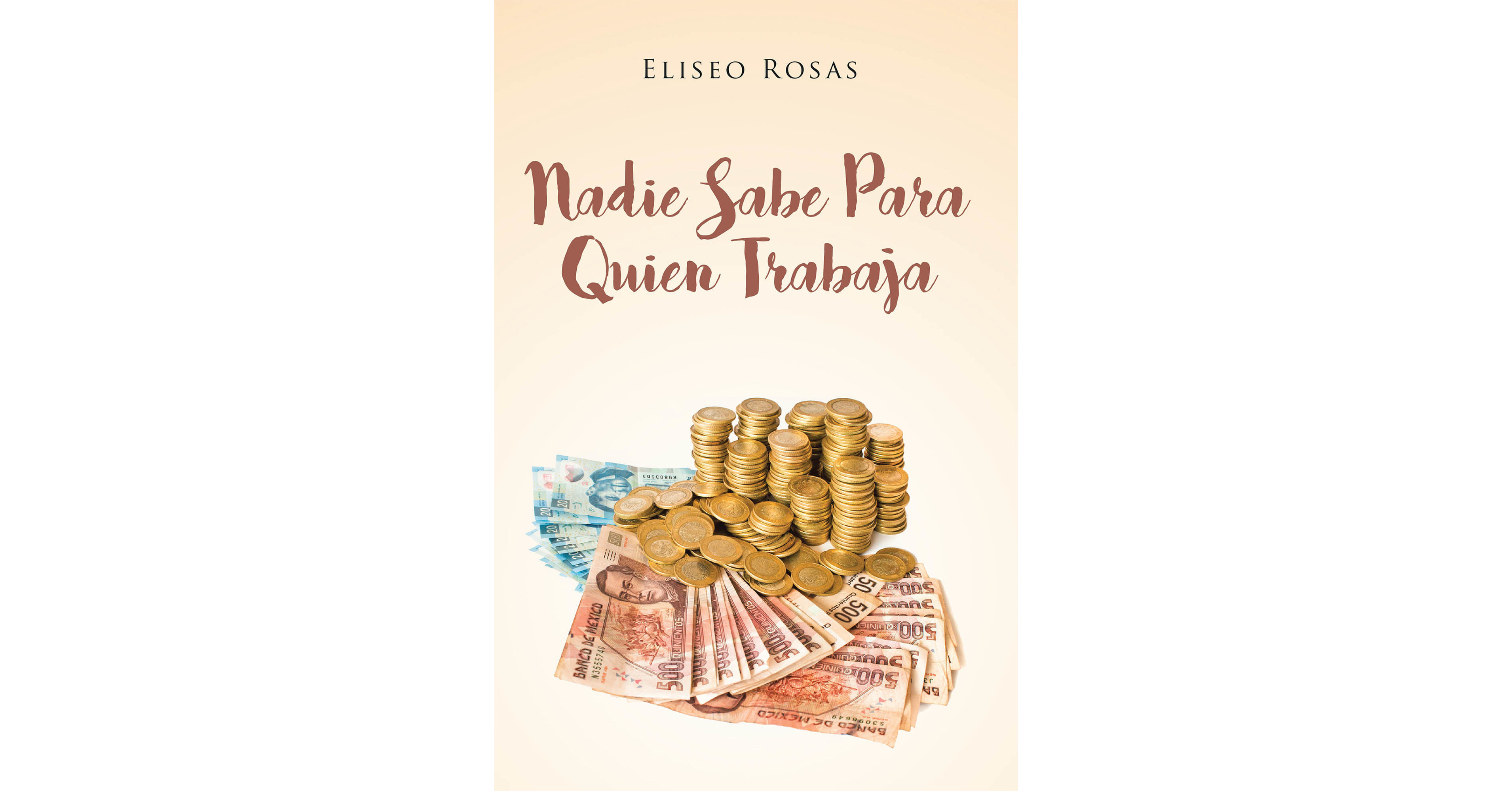 El nuevo libro de Eliseo Rosas, Nadie Sabe Para Quien Trabaja, es una
