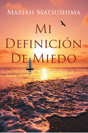 Mariah Matsushima's New Book Mi Definición De Miedo, An Alluring Read That Mirrors One's Deepest Fears And Ushers In Triumph Over Dread