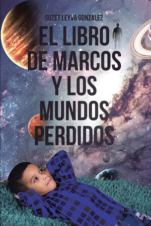 Suzet Leyva Gonzalez's New Book El Libro De Marcos Y Los Mundos Perdidos, A Mystical Novel Of A Journey Through The Perspective Of A Lost Deity And A Doubting Child