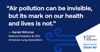 "Air pollution can be invisible, but its mark on our health and lives is not." - Harold Wimmer, National President & CEO, American Lung Association
